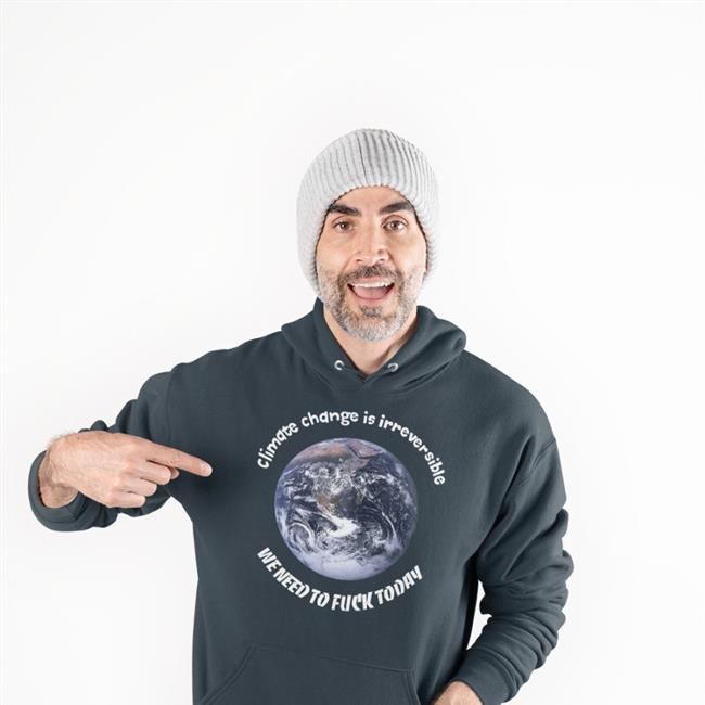 Goodshirts Climate Change Is Irreversible We Need To Fuck Today Shirt
