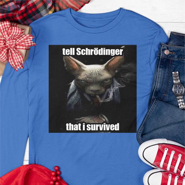 Funny Tell Schrodinger That I Survived Shirt