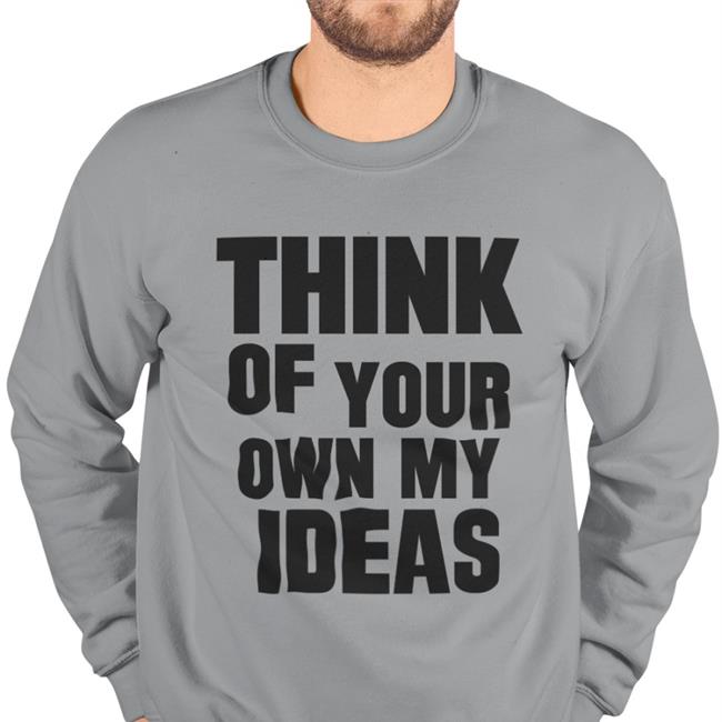 Think Of Your Own My Ideas Sweatshirt Poorly Translated Shirts