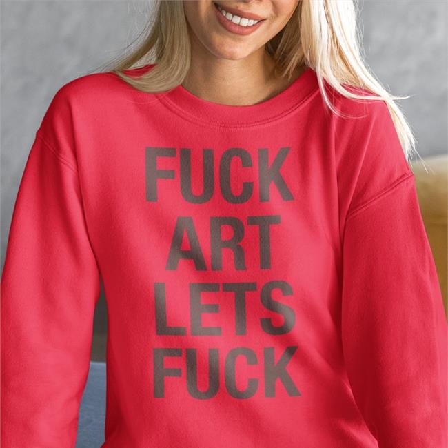 Fuck Art Lets Fuck Shirt Shirts That Go Hard White