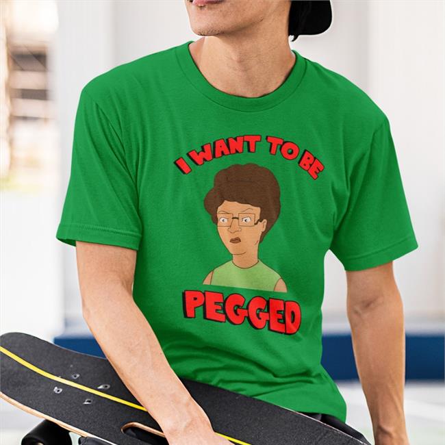 Shirts That Go Hard I Want To Be Pegged Sweatshirt Shirts That Go Hard I Want To Be Pegged T Shirts