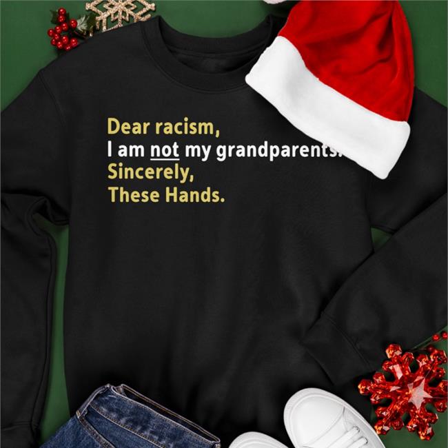 Allen Michener Dear Racism I Am Not My Grandparents Sincerely These Hands Long Sleeve T Shirt Shannonnn Sharpes Burner