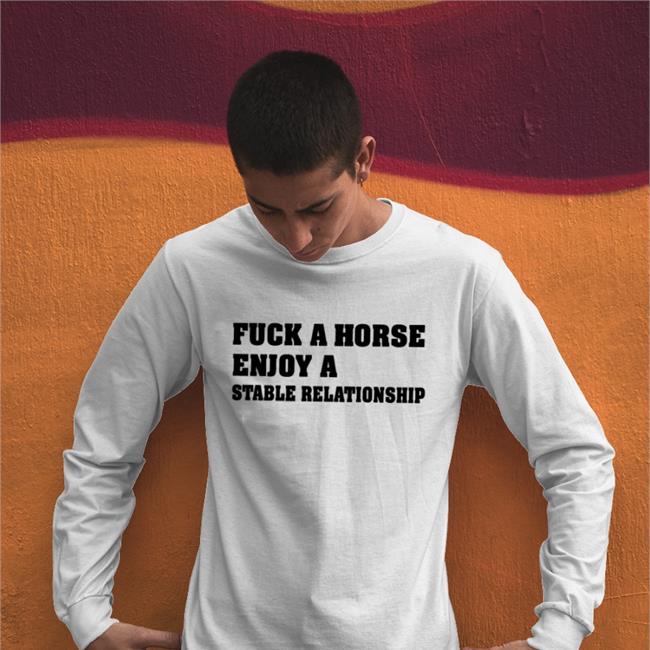Shirts That Go Hard Fuck A Horse Enjoy A Stable Relationship T Shirts Shirtsthtgohard