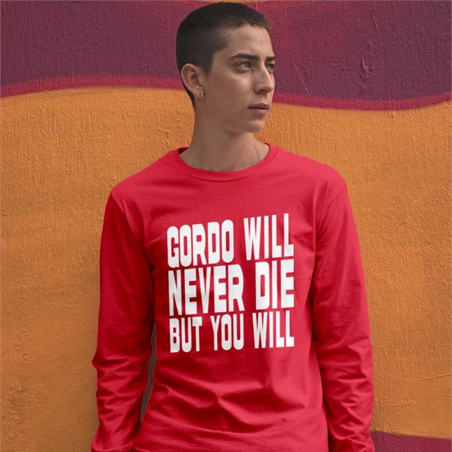 Gordo Gordo Will Never Die But You Will Shirt Gordoszn