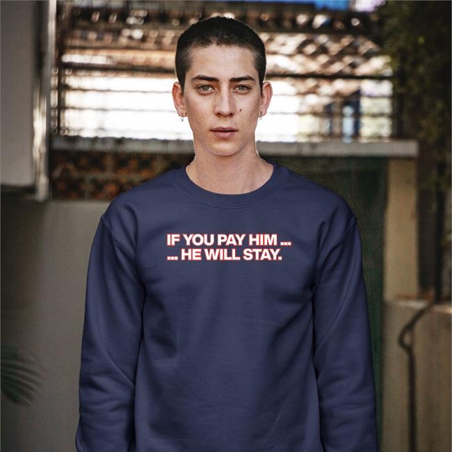 If You Pay Him He Will Stay Shirt