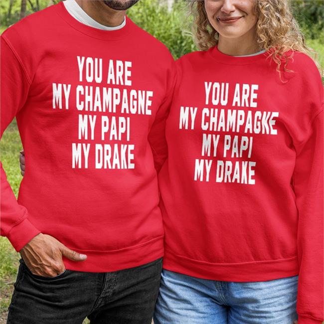 You Are My Champagne My Papi My Drake Shirt Shirts That Go Hard
