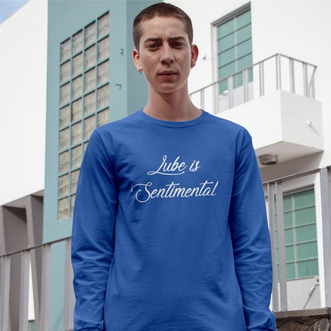 Shirts That Go Hard Lube Is Sentimental Shirt Shirtsthtgohard