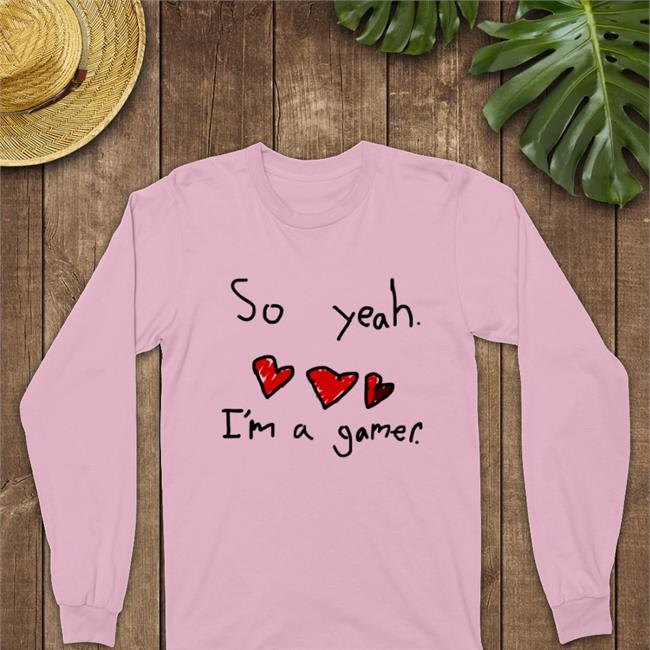 So Yeah I'm A Gamer T Shirt