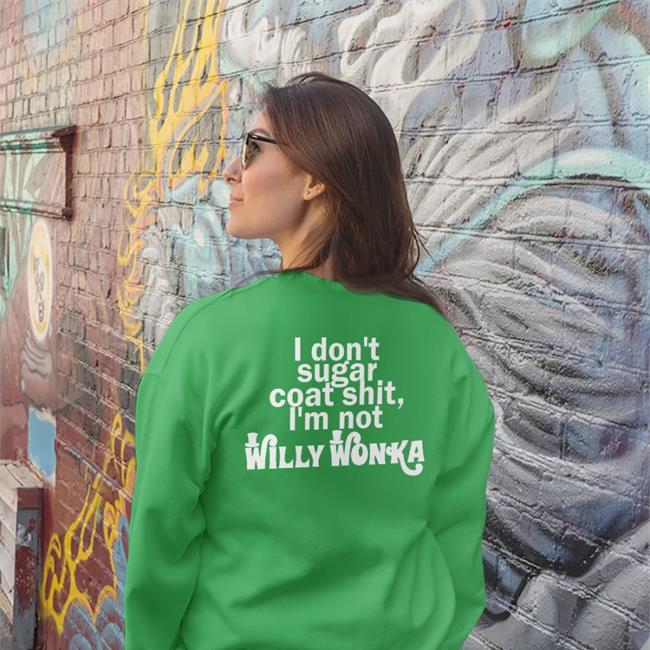 Shirts That Go Hard I Don't Sugar Coat Shit I'm Not Willy Wonka Shirts