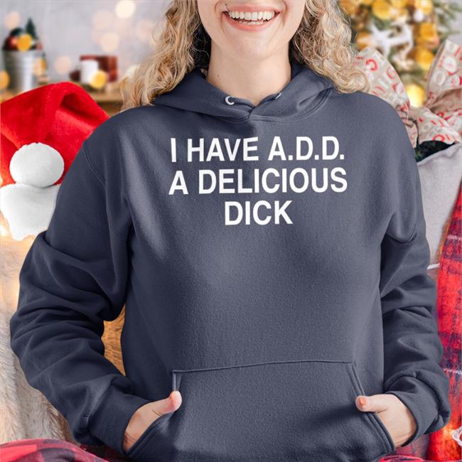 Funny I Have Add A Delicious Dick Shirt
