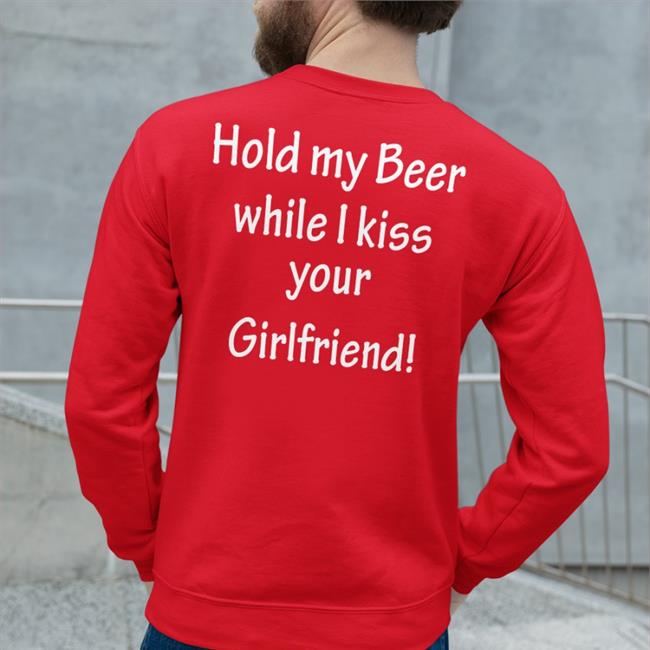 Hold My Beer While I Kiss Your Girlfriend Hoodie
