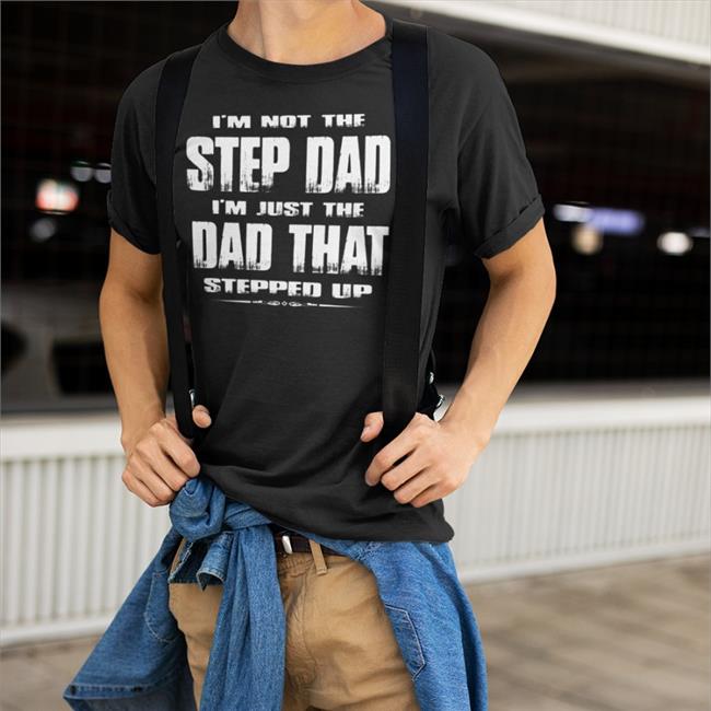 I'm Not The Step Dad I'm Just The Dad That Stepped Up Hoodie