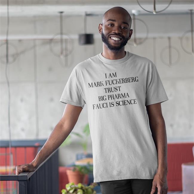 ShirtsThatGoHard I Am Mark Fuckerberg Trust Big Pharma Fauci Is Science Shirt