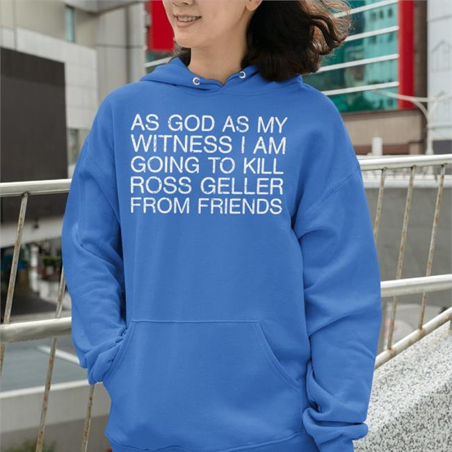 Funny As God As My Witness I Am Going To Kill Ross Geller From Friends Shirt