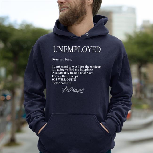 Poorly Translated Shirts Unemployed Dear My Boss I Don't Want To Was I For The Weekens Tees