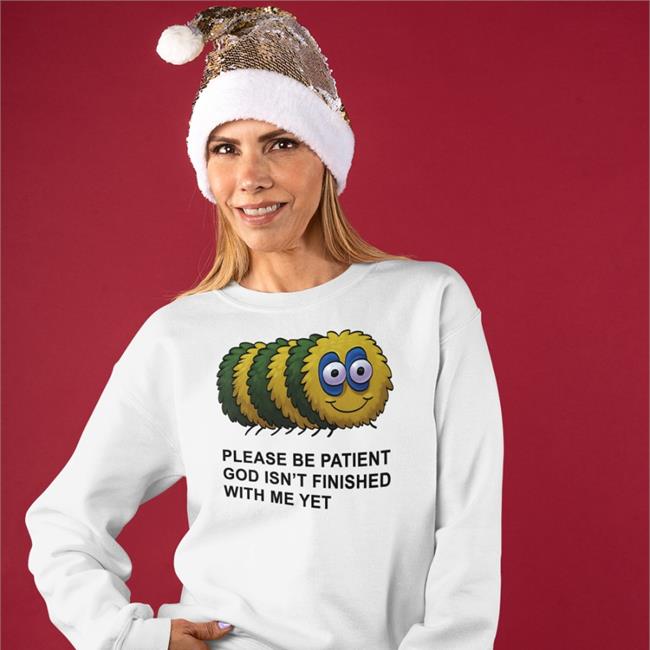 Please Be Patient God Isn't Finished With Me Yet Sweatshirt