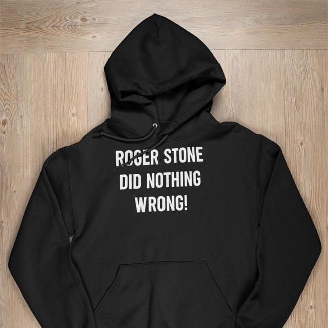 Roger Stone Did Nothing Wrong Hoodie Funny Roger Stone Did Nothing Wrong Shirt