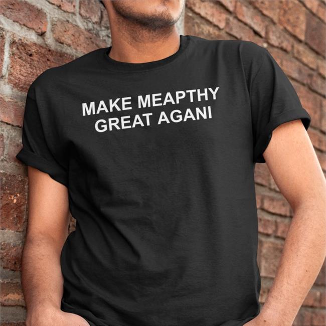 Make Meapthy Great Agani Shirts Poorly Translated Shirts