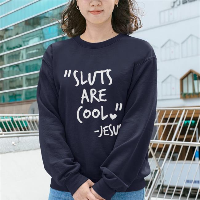 Sluts Are Cool Jesus Hoodie Shirts That Go Hard