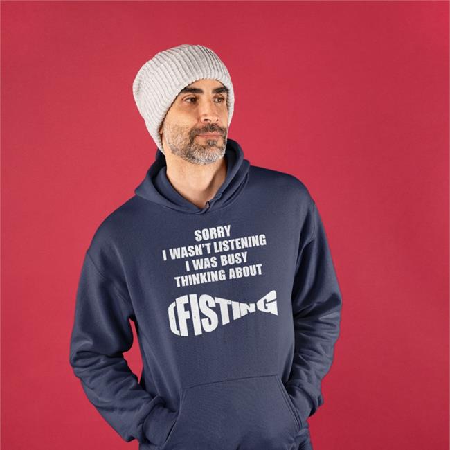 Sorry I Wasn't Listening I Was Busy Thinking About Fisting Shirts The Good Shirts Store Sorry I Wasn't Listening I Was Busy Thinking About Fisting Shirt Shirts That Go Hard