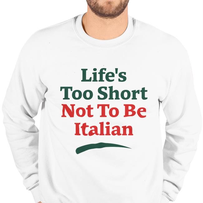 Shirts That Go Hard Life's Too Short Not To Be Italian Tee Shirt Life's Too Short Not To Be Italian Shirt Shirts That Go Hard