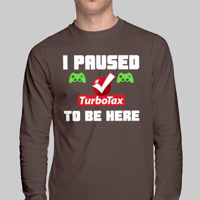 Killer4u77 I Paused Turbotax To Be Here T Shirt