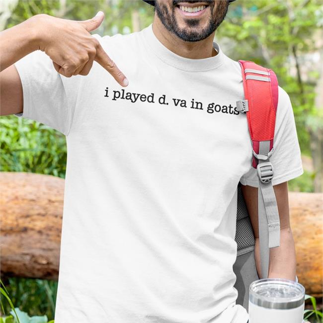 I Played D. Va In Goats T Shirts Montara