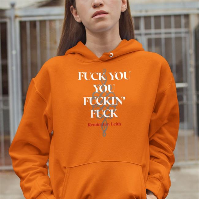 Fuck You You Fuckin Fuck Remington Leith Sweatshirt