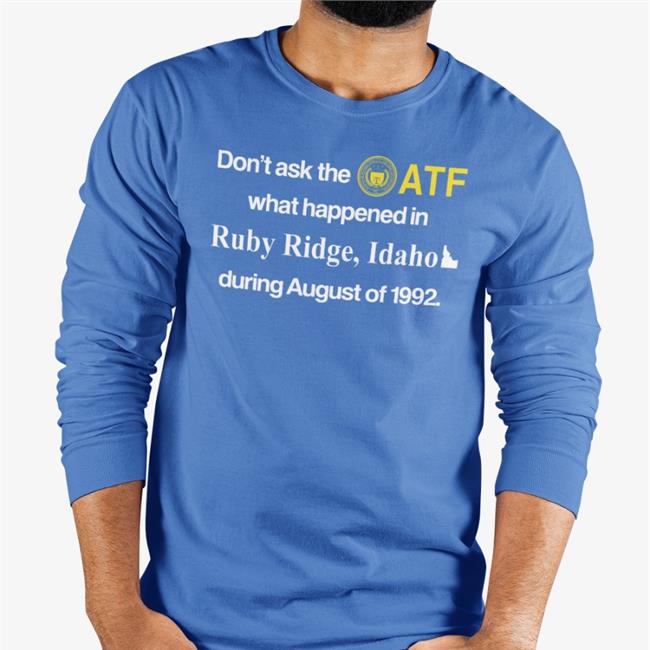 Barely Legal Clothes Don't Ask The Atf What Happened In Ruby Ridge Idaho During August Of 1992 Shirts