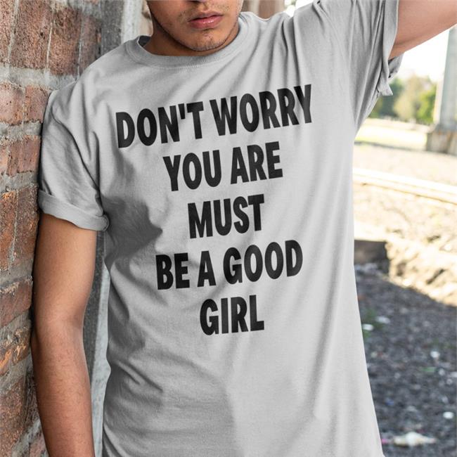 Poorly Translated Shirts Don't Worry You Are Must Be A Good Girl Shirts White