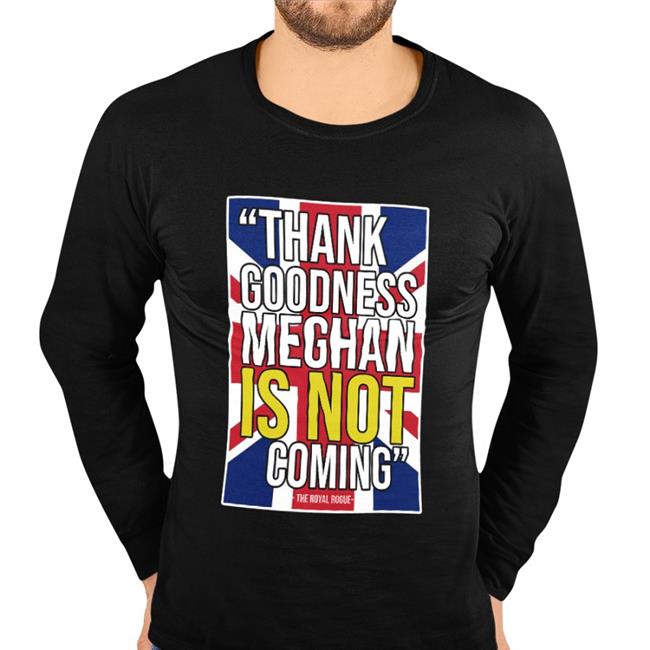 Thank Goodness Meghan Is Not Coming T Shirt