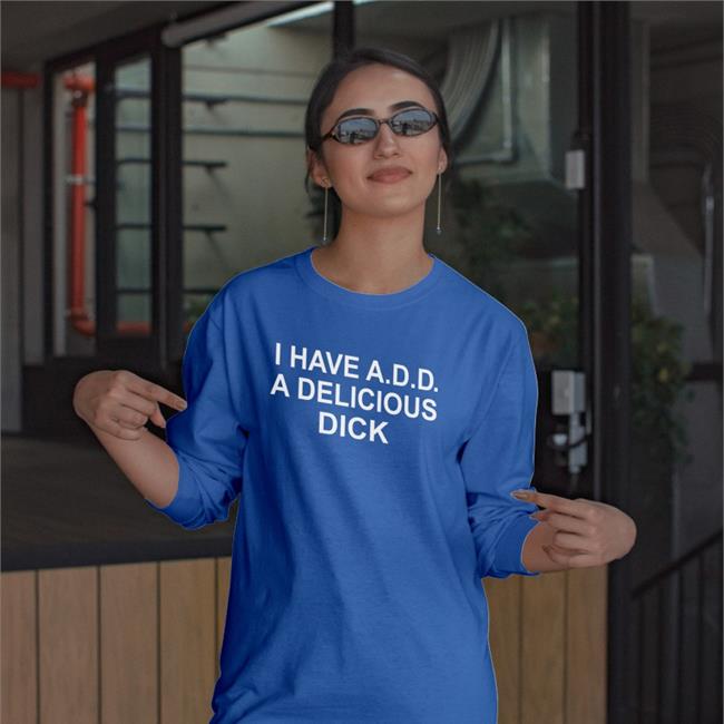 Good Shirts I Have Add A Delicious Dick Sweatshirt