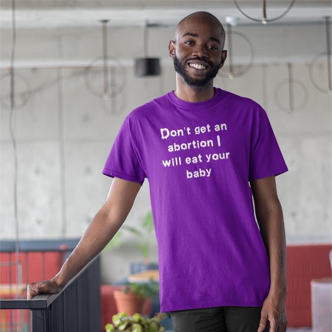Don't Get An Abortion I Will Eat Your Baby T-Shirt Goodshirts Store