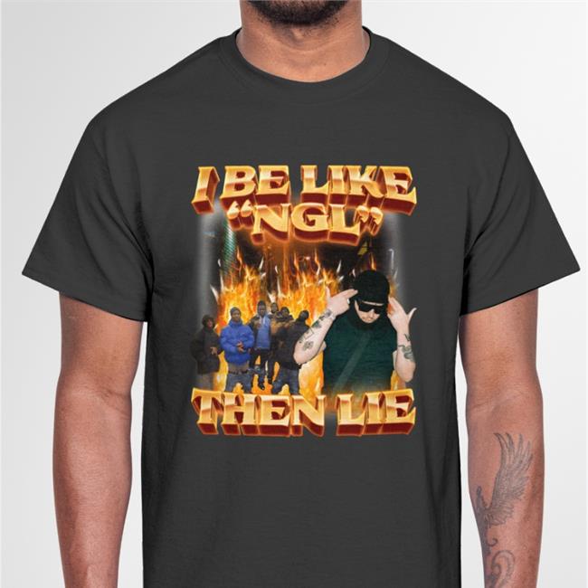 I Be Like Ngl Then Lie Hoodie Sweatshirt