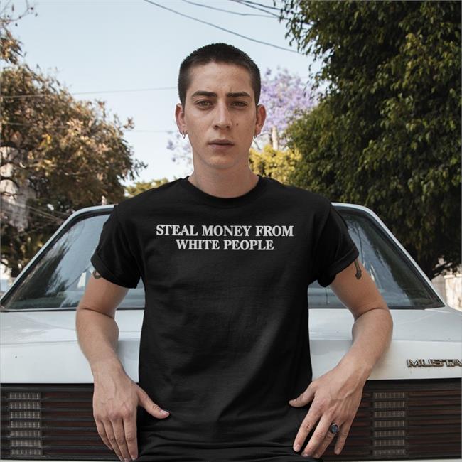 Steal Money From White People Funny T Shirt Acehenny