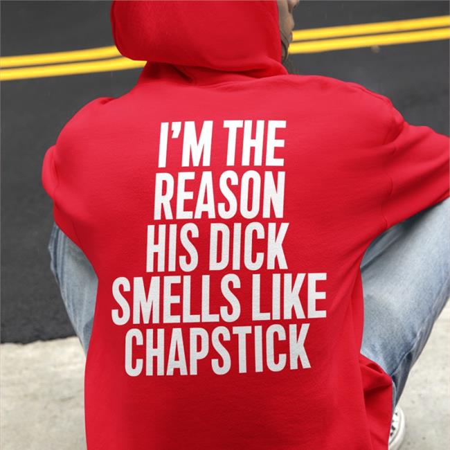 I'm The Reason His Dick Smells Like Chapstick New Shirt