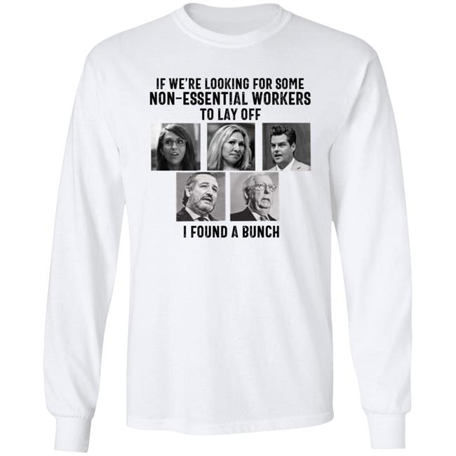 If We’re Looking For Some Non Essential Workers To Lay Off I Found A Bunch Shirt Hoodie Sweatshirt If We’re Looking For Some Non Essential Workers To Lay Off I Found A Bunch Shirt Hoodie Sweatshirt
