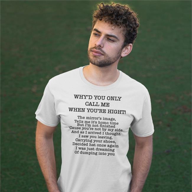 Why'd You Only Call Me When You're High Shirt Poorly Translated Shirts