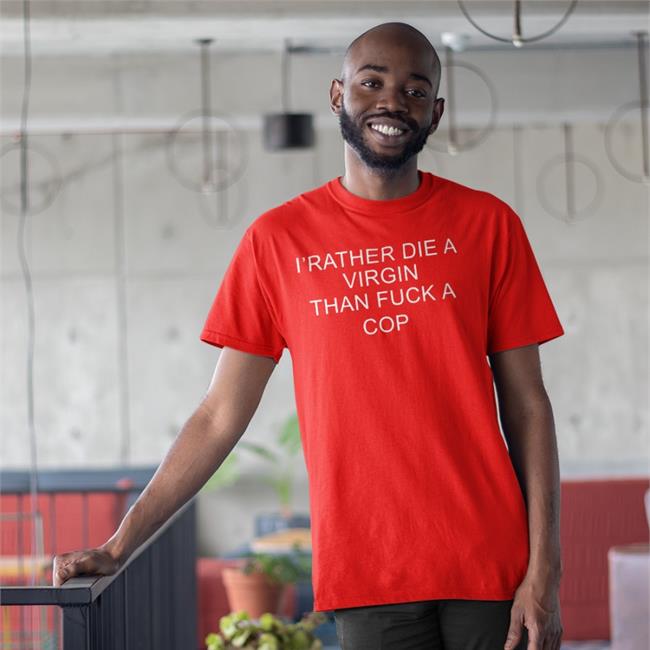 Shirts That Go Hard I'd Rather Die A Virgin Than Fuck A Cop Hoodie
