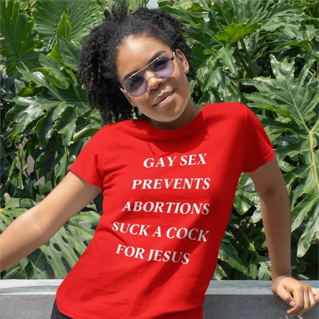 Shirts That Go Hard Gay Sex Prevents Abortions Suck A Cock For Jesus Shirt Goodshirts