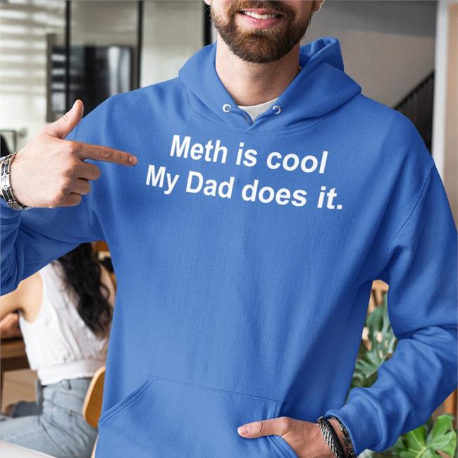 Meth Is Cool My Dad Does It Sweatshirt