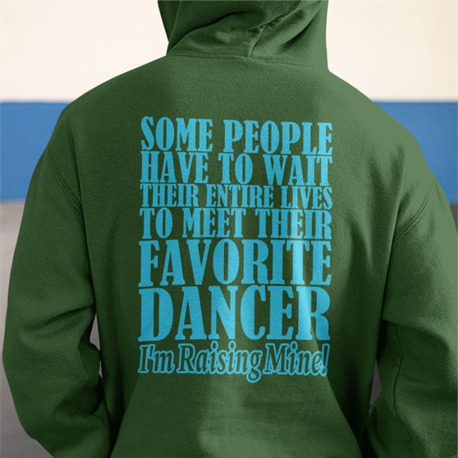 Some People Have To Wait Their Enter Lives To Meet Favourite Dancer Hoodie Shirts That Go Hard