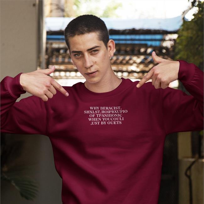 Why Beracist Shxlst Hoipbxupio Of Tpanhionic When Youcouli Ust By Ouets Sweatshirt Poorly Translated Shirts