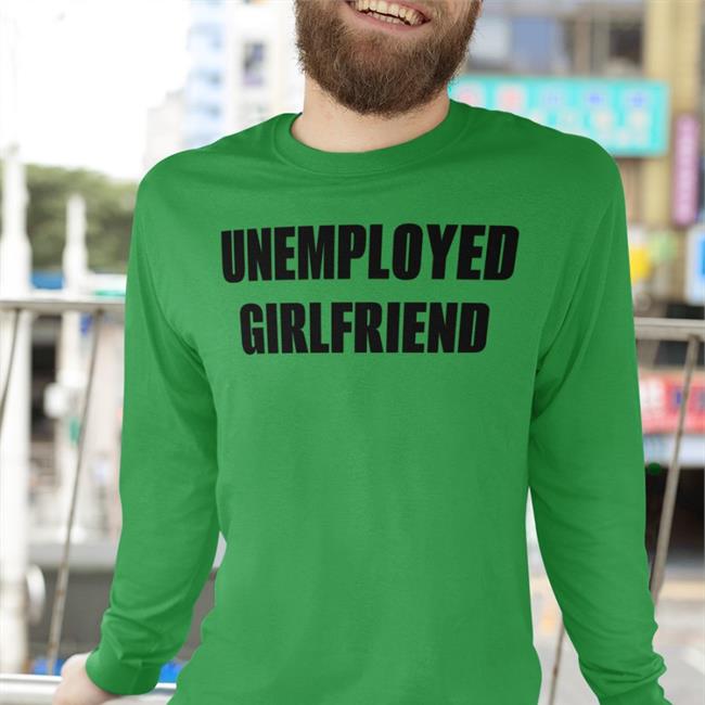 Unemployed Girlfriend T Shirts