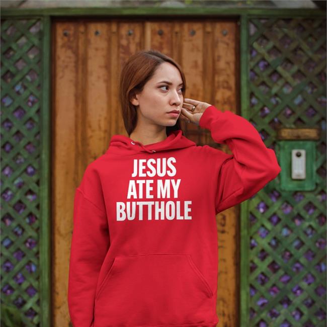 Jesus Ate My Butthole Shirt Shirts That Go Hard