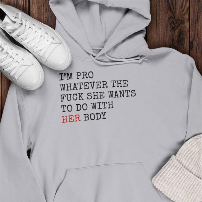 I'm Pro Whatever The Fuck She Want To Do With Her Body Tee I Jess4Democracy