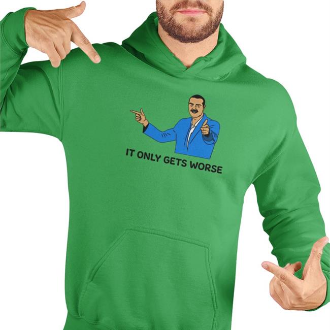 It Only Gets Worse Hoodie Shitheadsteve Merch
