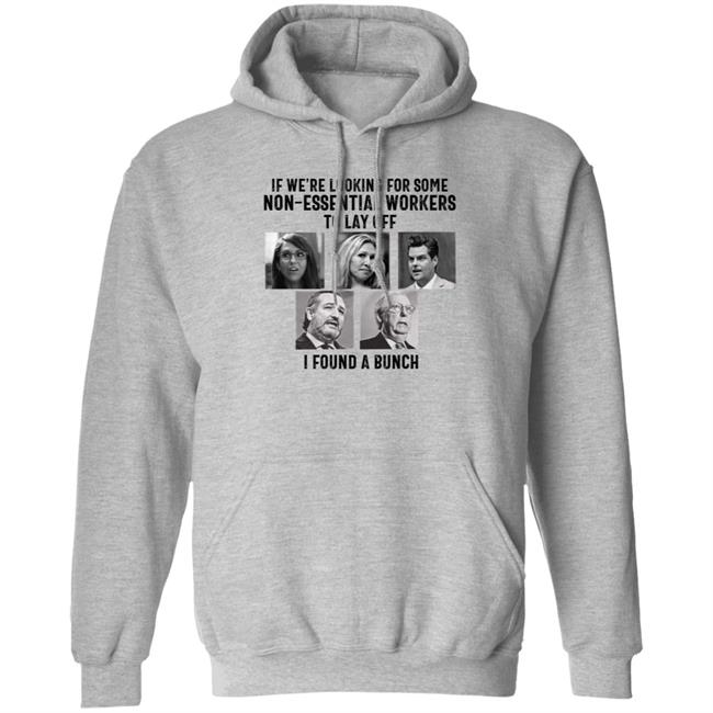 If We’re Looking For Some Non Essential Workers To Lay Off I Found A Bunch Shirt Hoodie Sweatshirt If We’re Looking For Some Non Essential Workers To Lay Off I Found A Bunch Shirt Hoodie Sweatshirt