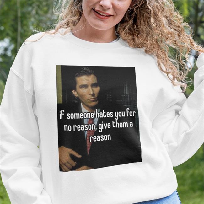If Someone Hates You For No Reason Give Them A Reason Shirts Quotes That Go Hard If Someone Hates You For No Reason Give Them A Reason New Shirt Quotesg0hard