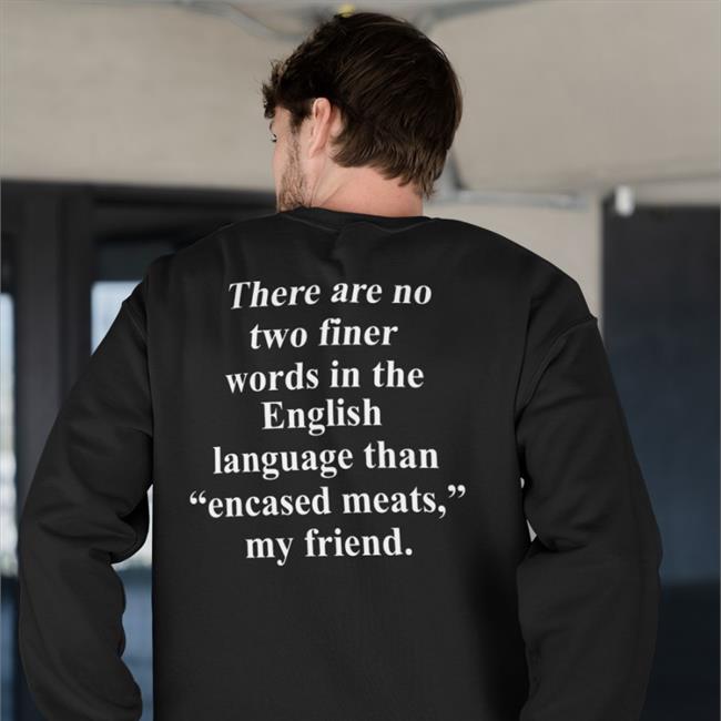 There Are No Two Finer Words In The English Language Than Encased Meats My Friend Hoodie Sweatshirt